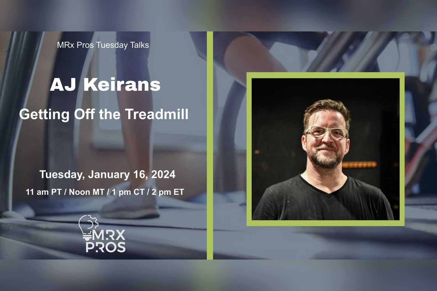 MRx Pros Tuesday Talks promo: AJ Keirans, Getting Off the Treadmill, Tuesday, January 16, 2024.